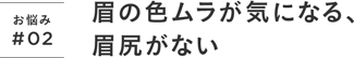 お悩み#02 眉の色ムラが気になる、眉尻がない