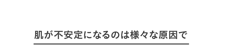 肌が不安定になるのは様々な原因で