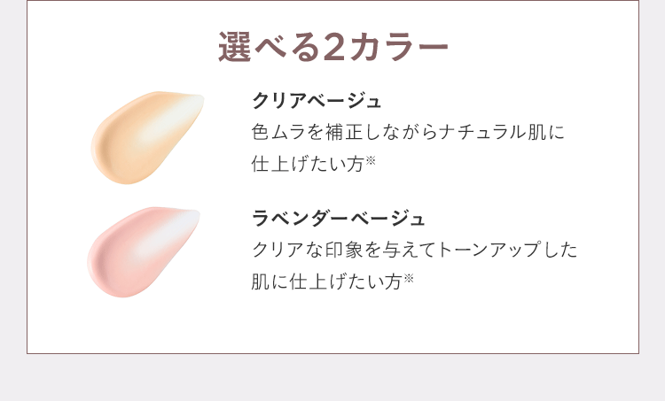 選べる2カラー クリアベージュ 色ムラを補正しながらナチュラル肌に仕上げたい片※ ラベンダーベージュ クリアな印象を与えてトーンアップした肌に仕上げたい方※