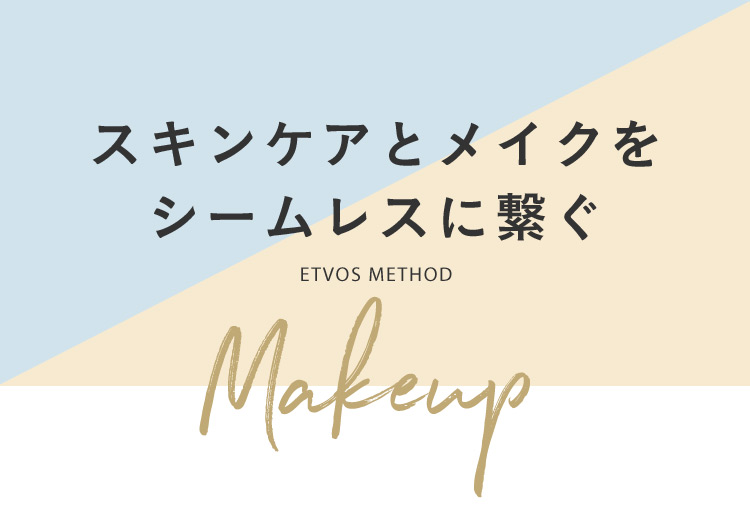 スキンケアとメイクを シームレスに繋ぐ ETVOS METHOD Makeup