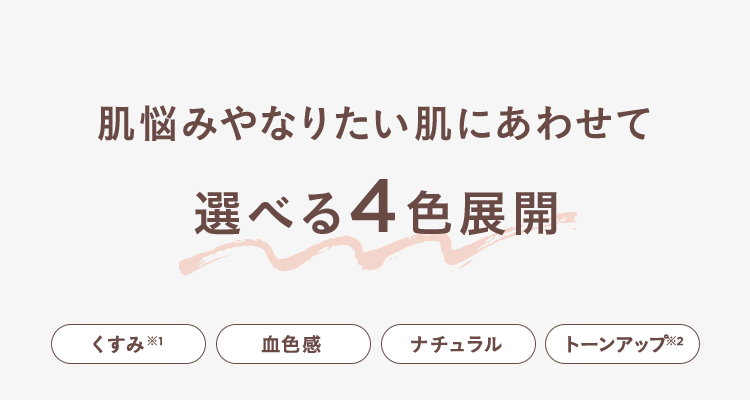 肌悩みやなりたい肌にあわせて選べる4色展開 くすみ※1 血色感 ナチュラル トーンアップ※2