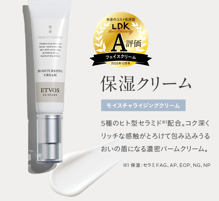LDK A評価 保湿クリーム モイスチャライジングクリーム 5種のヒト型セラミド※1配合。コク深くリッチな感触がとろけて包み込みうるおいの盾になる濃密バームクリーム。 ※1 保湿:セラミドAG、AP、EOP、NG、NP