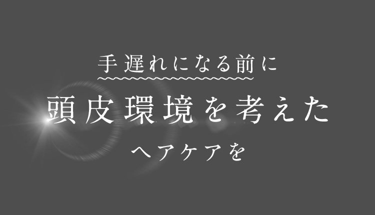 手遅れになる前に頭皮環境を考えたヘアケアを