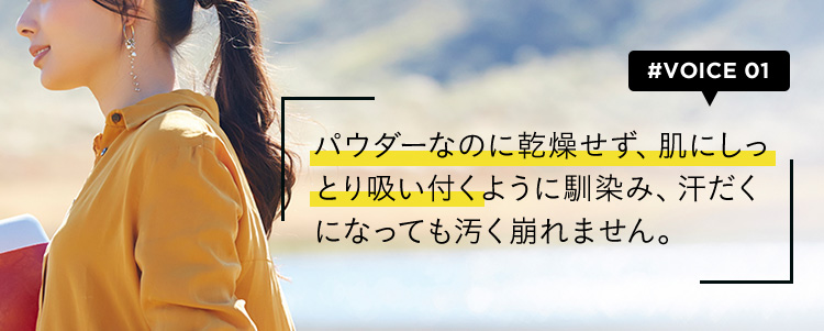 #VOICE01 パウダーなのに乾燥せず、肌にしっとり吸い付くように馴染み、汗だくになっても汚く崩れません。