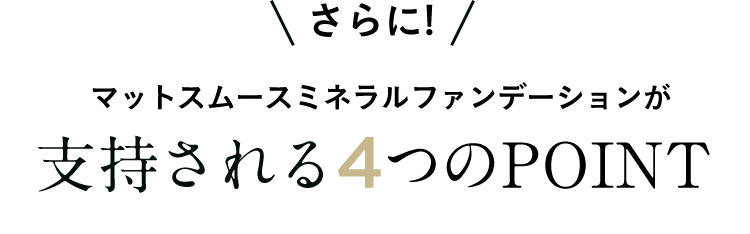 さらに！マットスムースミネラルファンデーションが支持される4つのPOINT